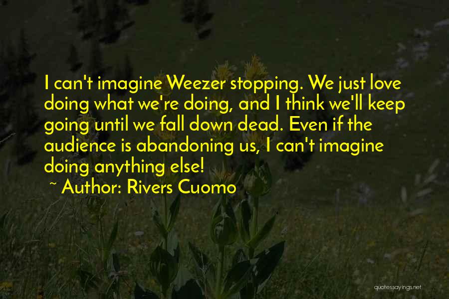 Rivers Cuomo Quotes: I Can't Imagine Weezer Stopping. We Just Love Doing What We're Doing, And I Think We'll Keep Going Until We