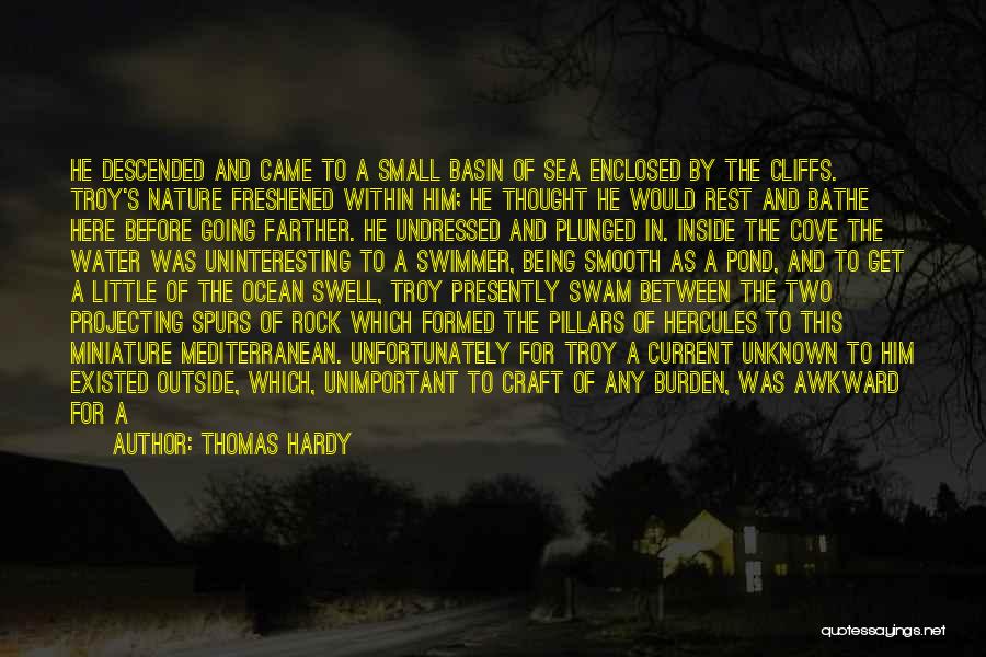 Thomas Hardy Quotes: He Descended And Came To A Small Basin Of Sea Enclosed By The Cliffs. Troy's Nature Freshened Within Him; He