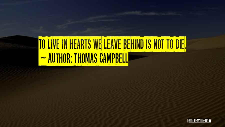 Thomas Campbell Quotes: To Live In Hearts We Leave Behind Is Not To Die.