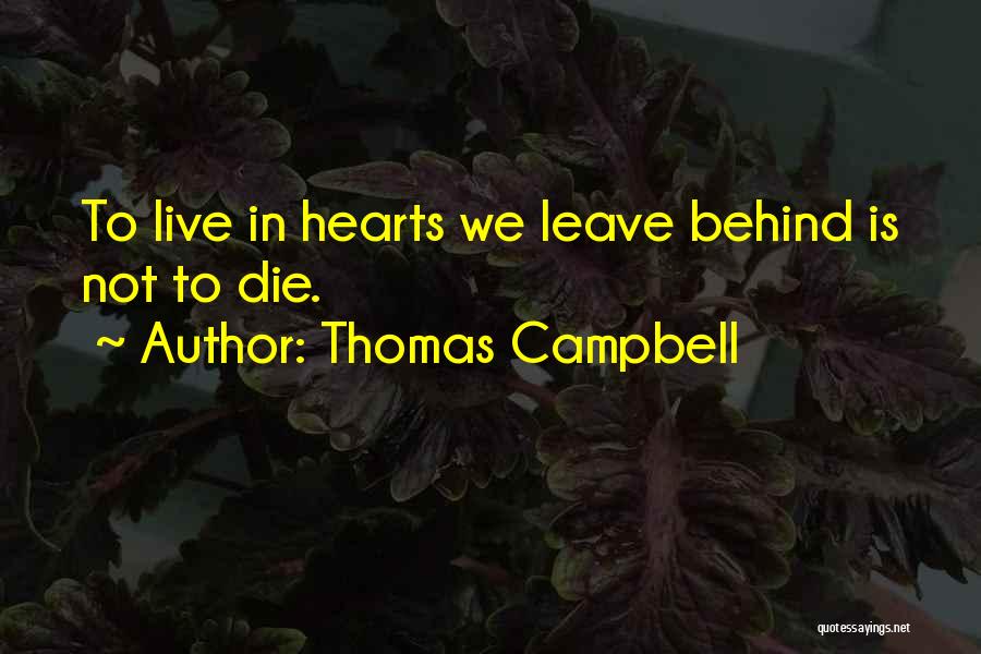 Thomas Campbell Quotes: To Live In Hearts We Leave Behind Is Not To Die.