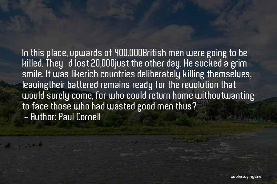 Paul Cornell Quotes: In This Place, Upwards Of 400,000british Men Were Going To Be Killed. They'd Lost 20,000just The Other Day. He Sucked