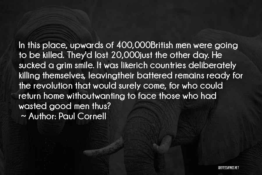 Paul Cornell Quotes: In This Place, Upwards Of 400,000british Men Were Going To Be Killed. They'd Lost 20,000just The Other Day. He Sucked