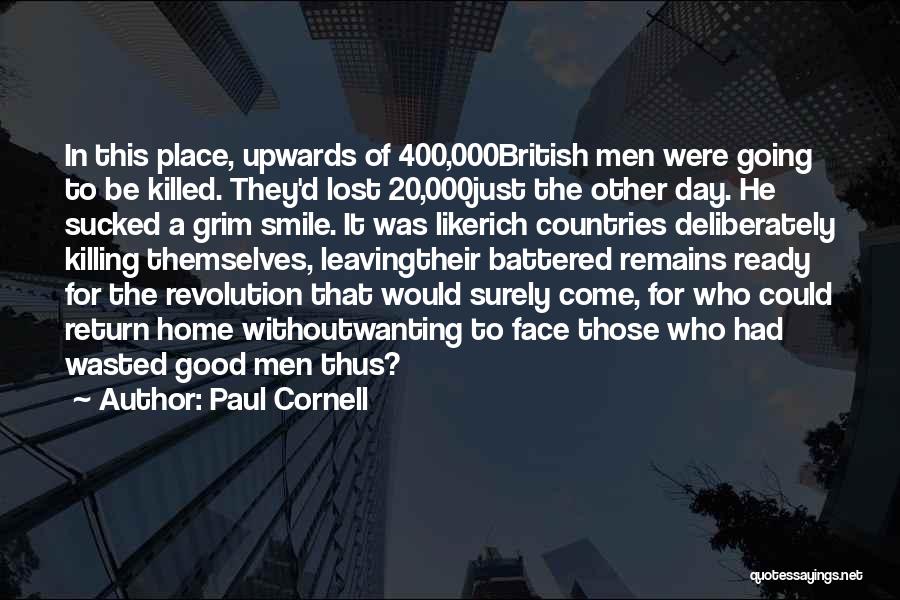 Paul Cornell Quotes: In This Place, Upwards Of 400,000british Men Were Going To Be Killed. They'd Lost 20,000just The Other Day. He Sucked