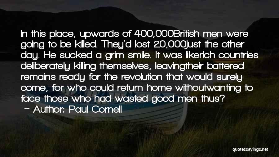 Paul Cornell Quotes: In This Place, Upwards Of 400,000british Men Were Going To Be Killed. They'd Lost 20,000just The Other Day. He Sucked