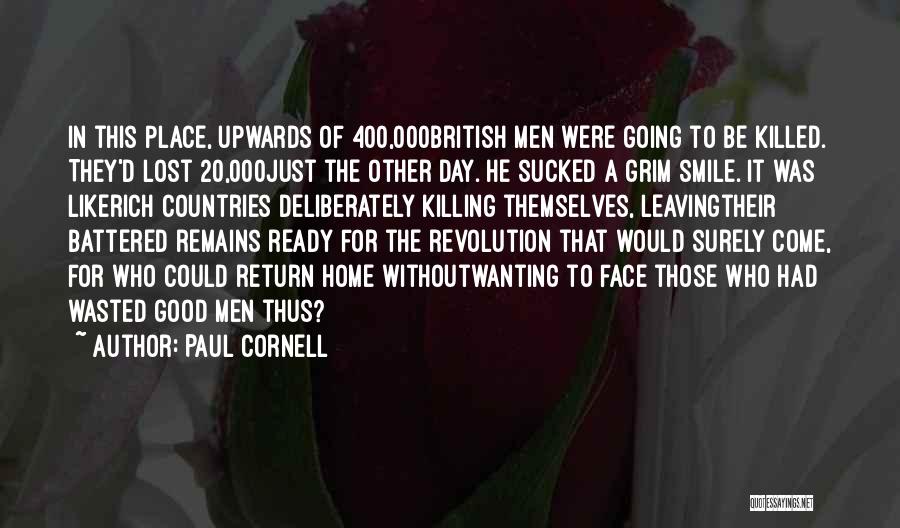 Paul Cornell Quotes: In This Place, Upwards Of 400,000british Men Were Going To Be Killed. They'd Lost 20,000just The Other Day. He Sucked