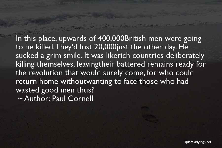 Paul Cornell Quotes: In This Place, Upwards Of 400,000british Men Were Going To Be Killed. They'd Lost 20,000just The Other Day. He Sucked