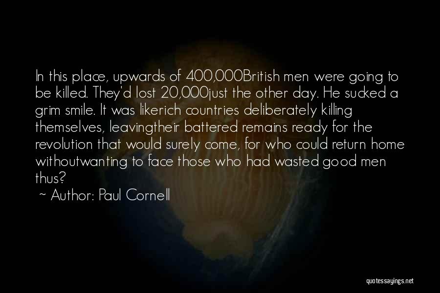Paul Cornell Quotes: In This Place, Upwards Of 400,000british Men Were Going To Be Killed. They'd Lost 20,000just The Other Day. He Sucked