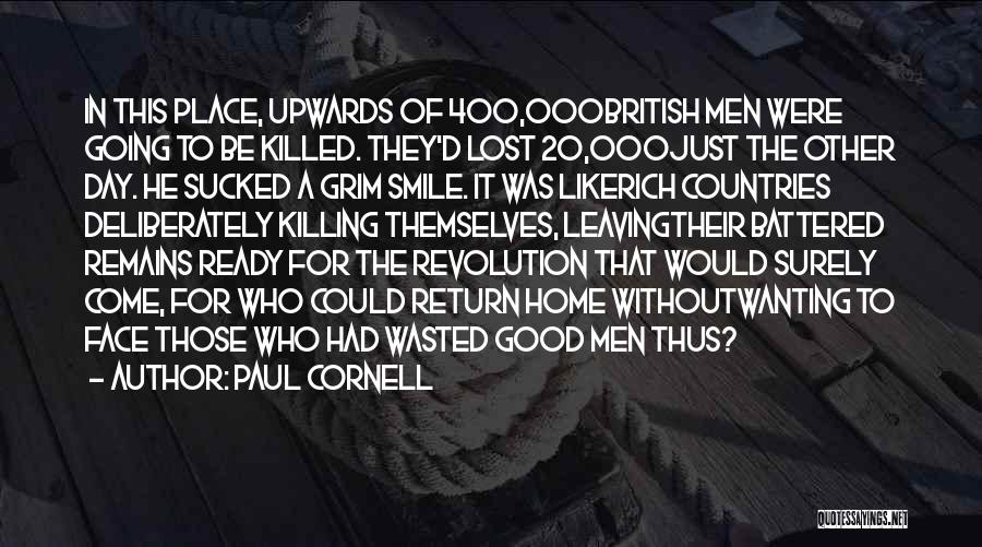 Paul Cornell Quotes: In This Place, Upwards Of 400,000british Men Were Going To Be Killed. They'd Lost 20,000just The Other Day. He Sucked