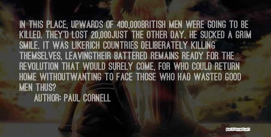 Paul Cornell Quotes: In This Place, Upwards Of 400,000british Men Were Going To Be Killed. They'd Lost 20,000just The Other Day. He Sucked