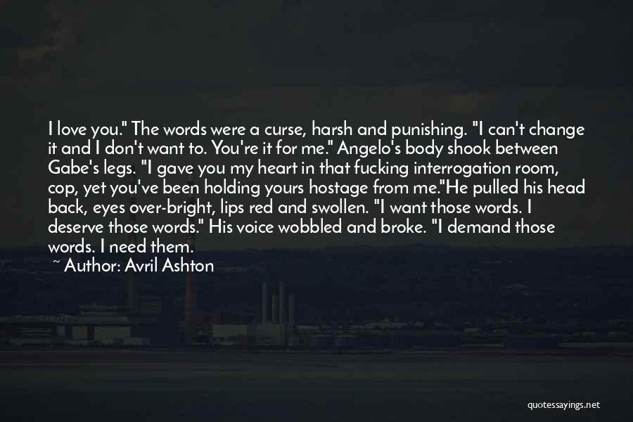 Avril Ashton Quotes: I Love You. The Words Were A Curse, Harsh And Punishing. I Can't Change It And I Don't Want To.