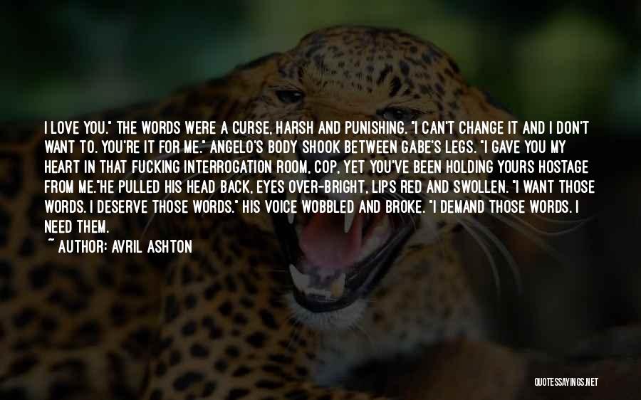 Avril Ashton Quotes: I Love You. The Words Were A Curse, Harsh And Punishing. I Can't Change It And I Don't Want To.