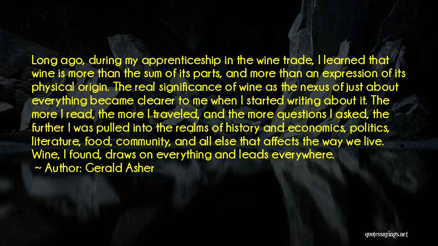Gerald Asher Quotes: Long Ago, During My Apprenticeship In The Wine Trade, I Learned That Wine Is More Than The Sum Of Its
