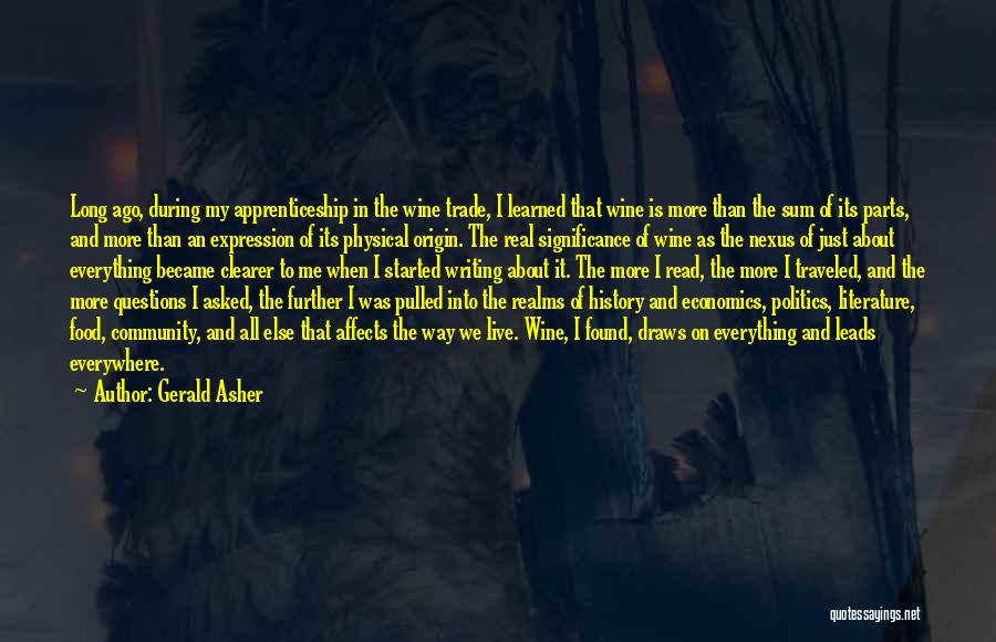 Gerald Asher Quotes: Long Ago, During My Apprenticeship In The Wine Trade, I Learned That Wine Is More Than The Sum Of Its