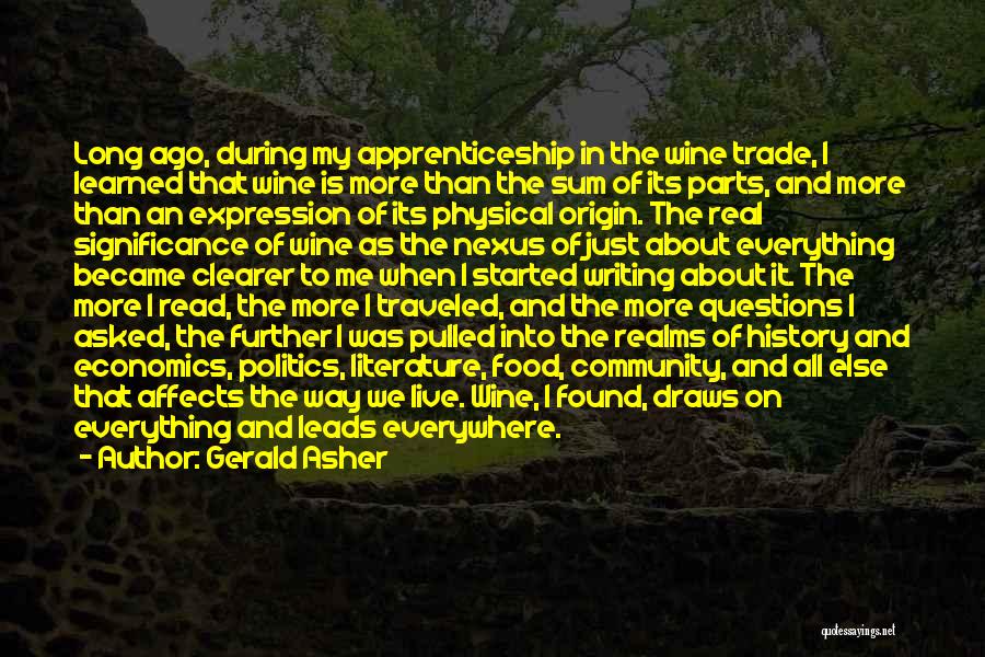 Gerald Asher Quotes: Long Ago, During My Apprenticeship In The Wine Trade, I Learned That Wine Is More Than The Sum Of Its