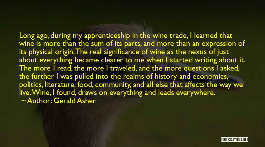 Gerald Asher Quotes: Long Ago, During My Apprenticeship In The Wine Trade, I Learned That Wine Is More Than The Sum Of Its