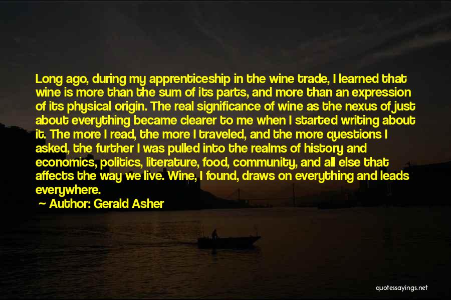 Gerald Asher Quotes: Long Ago, During My Apprenticeship In The Wine Trade, I Learned That Wine Is More Than The Sum Of Its