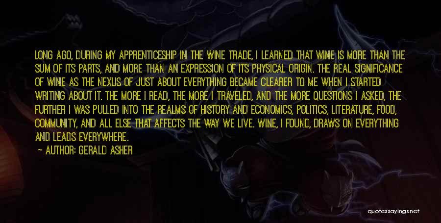 Gerald Asher Quotes: Long Ago, During My Apprenticeship In The Wine Trade, I Learned That Wine Is More Than The Sum Of Its