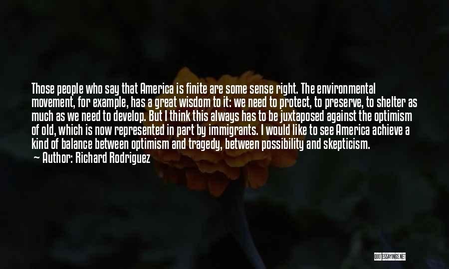 Richard Rodriguez Quotes: Those People Who Say That America Is Finite Are Some Sense Right. The Environmental Movement, For Example, Has A Great