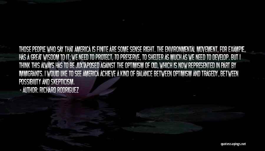 Richard Rodriguez Quotes: Those People Who Say That America Is Finite Are Some Sense Right. The Environmental Movement, For Example, Has A Great