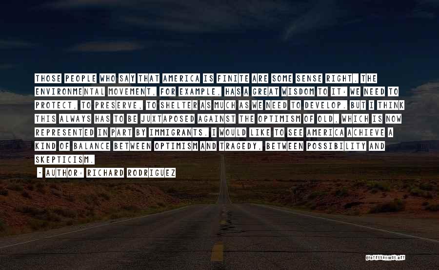 Richard Rodriguez Quotes: Those People Who Say That America Is Finite Are Some Sense Right. The Environmental Movement, For Example, Has A Great