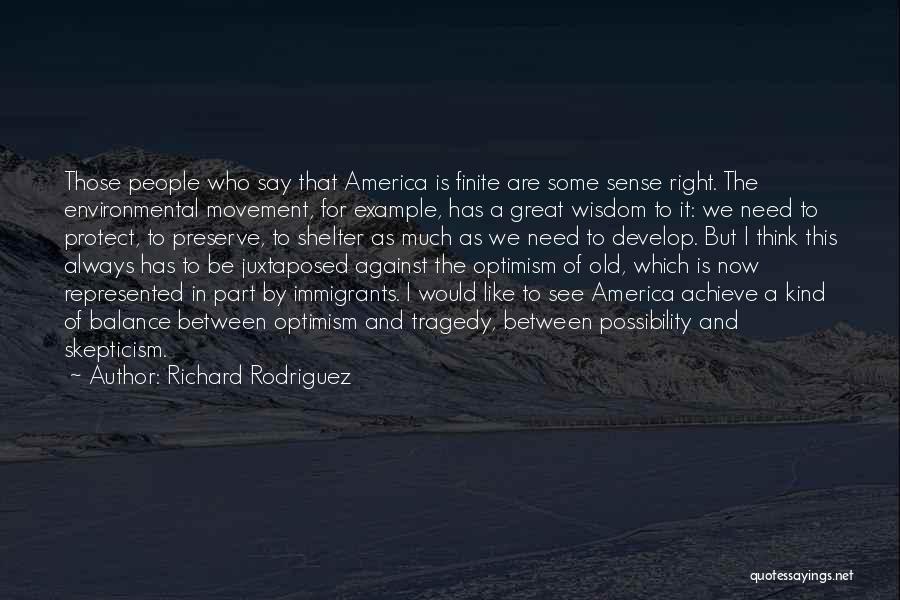 Richard Rodriguez Quotes: Those People Who Say That America Is Finite Are Some Sense Right. The Environmental Movement, For Example, Has A Great