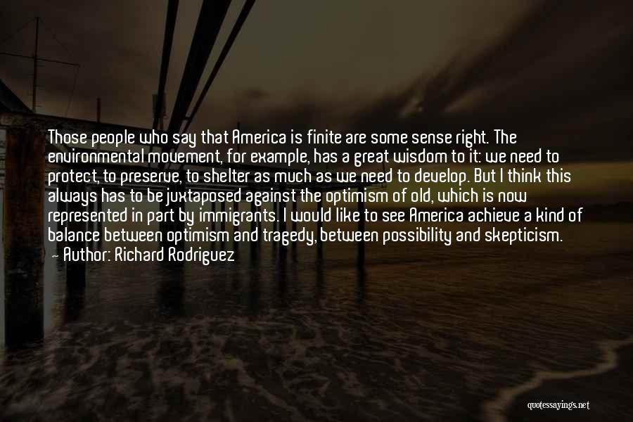 Richard Rodriguez Quotes: Those People Who Say That America Is Finite Are Some Sense Right. The Environmental Movement, For Example, Has A Great