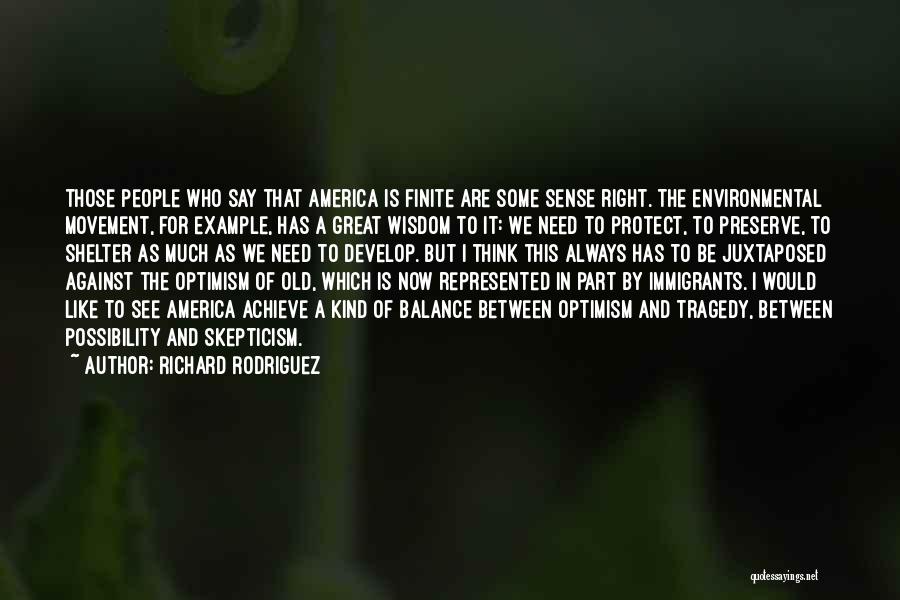 Richard Rodriguez Quotes: Those People Who Say That America Is Finite Are Some Sense Right. The Environmental Movement, For Example, Has A Great