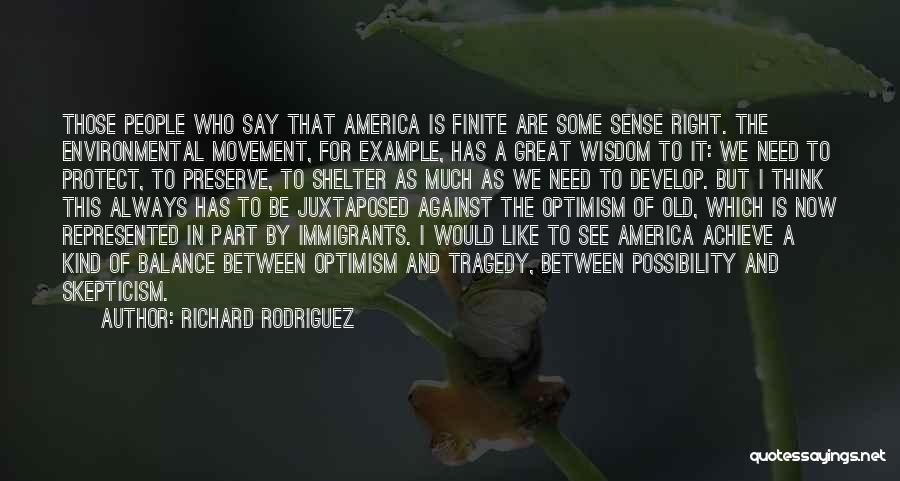 Richard Rodriguez Quotes: Those People Who Say That America Is Finite Are Some Sense Right. The Environmental Movement, For Example, Has A Great