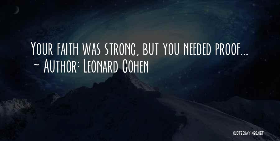 Leonard Cohen Quotes: Your Faith Was Strong, But You Needed Proof...