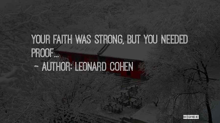 Leonard Cohen Quotes: Your Faith Was Strong, But You Needed Proof...