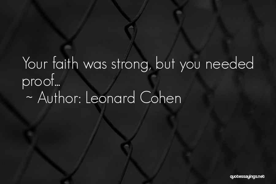 Leonard Cohen Quotes: Your Faith Was Strong, But You Needed Proof...
