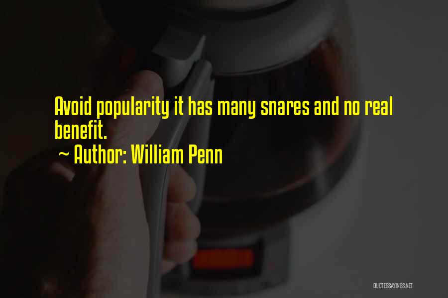 William Penn Quotes: Avoid Popularity It Has Many Snares And No Real Benefit.
