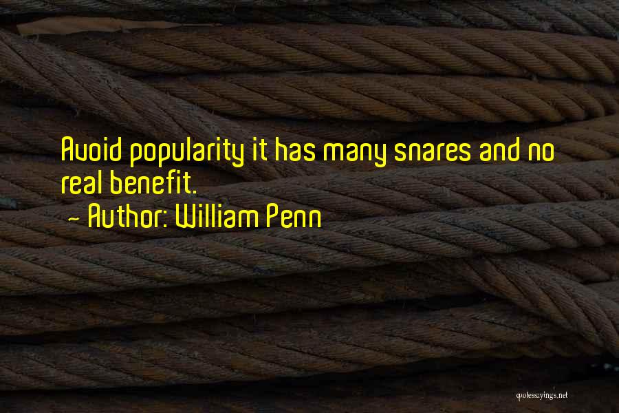 William Penn Quotes: Avoid Popularity It Has Many Snares And No Real Benefit.