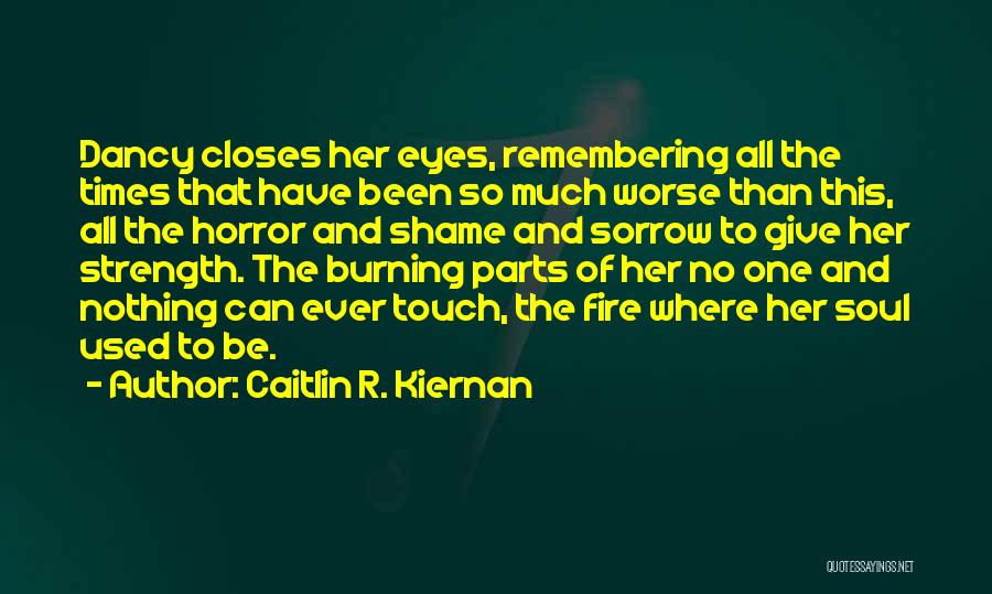 Caitlin R. Kiernan Quotes: Dancy Closes Her Eyes, Remembering All The Times That Have Been So Much Worse Than This, All The Horror And