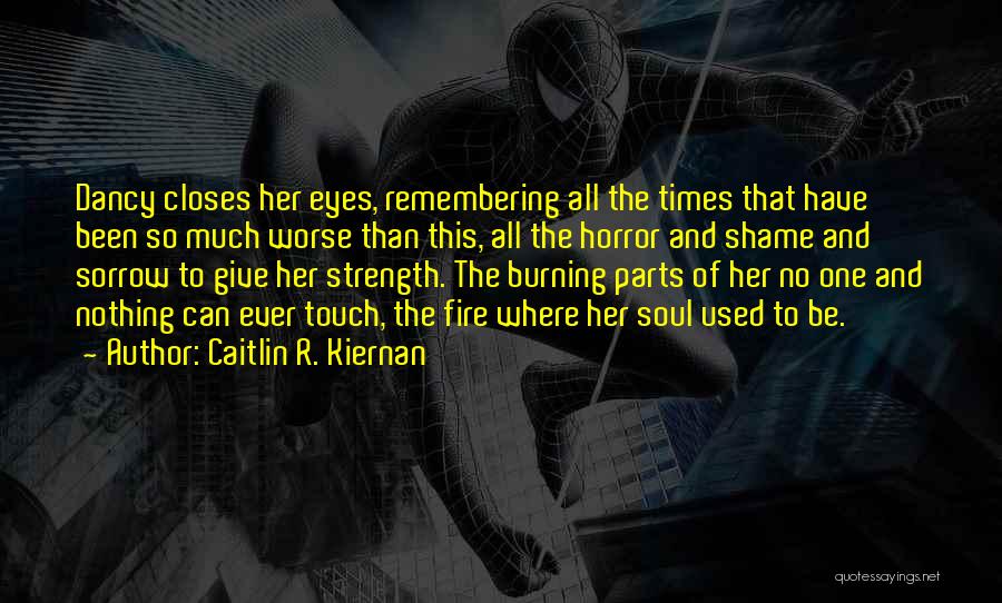 Caitlin R. Kiernan Quotes: Dancy Closes Her Eyes, Remembering All The Times That Have Been So Much Worse Than This, All The Horror And