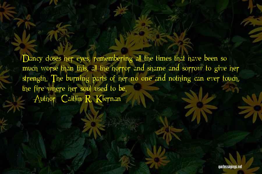 Caitlin R. Kiernan Quotes: Dancy Closes Her Eyes, Remembering All The Times That Have Been So Much Worse Than This, All The Horror And