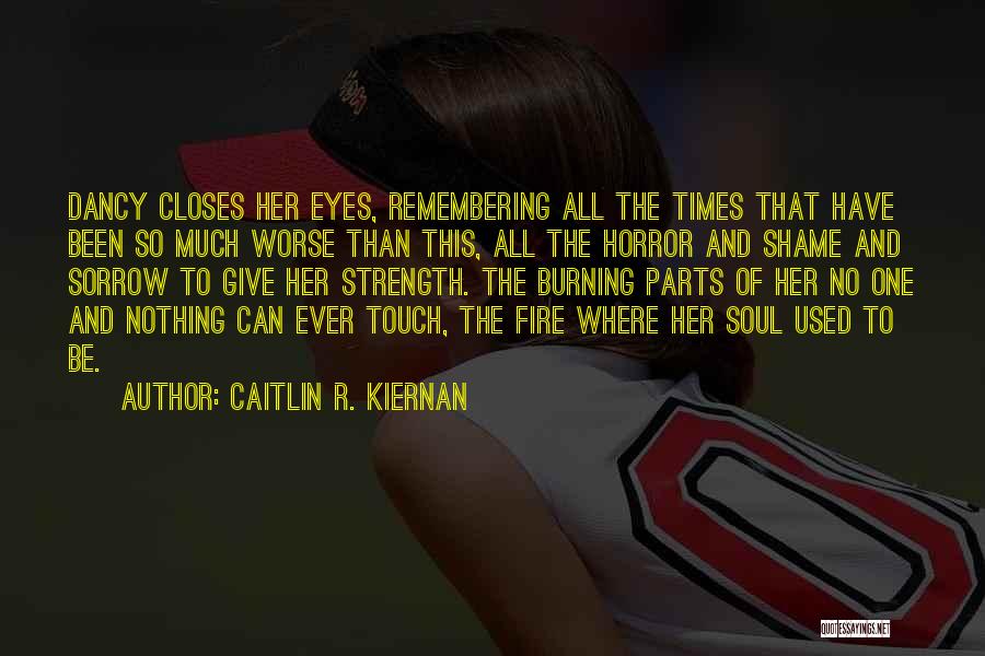 Caitlin R. Kiernan Quotes: Dancy Closes Her Eyes, Remembering All The Times That Have Been So Much Worse Than This, All The Horror And