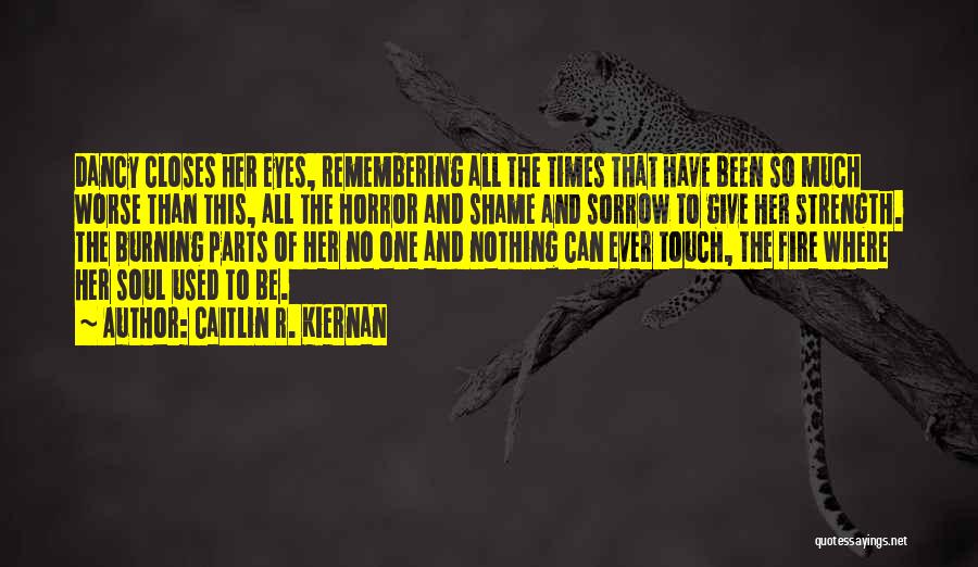 Caitlin R. Kiernan Quotes: Dancy Closes Her Eyes, Remembering All The Times That Have Been So Much Worse Than This, All The Horror And