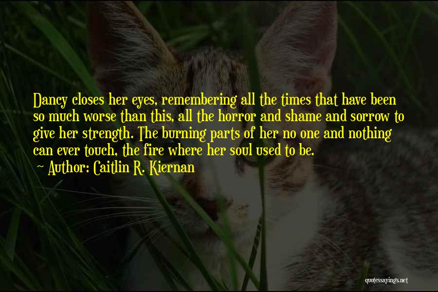 Caitlin R. Kiernan Quotes: Dancy Closes Her Eyes, Remembering All The Times That Have Been So Much Worse Than This, All The Horror And