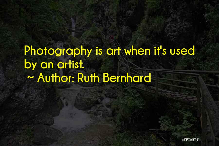 Ruth Bernhard Quotes: Photography Is Art When It's Used By An Artist.