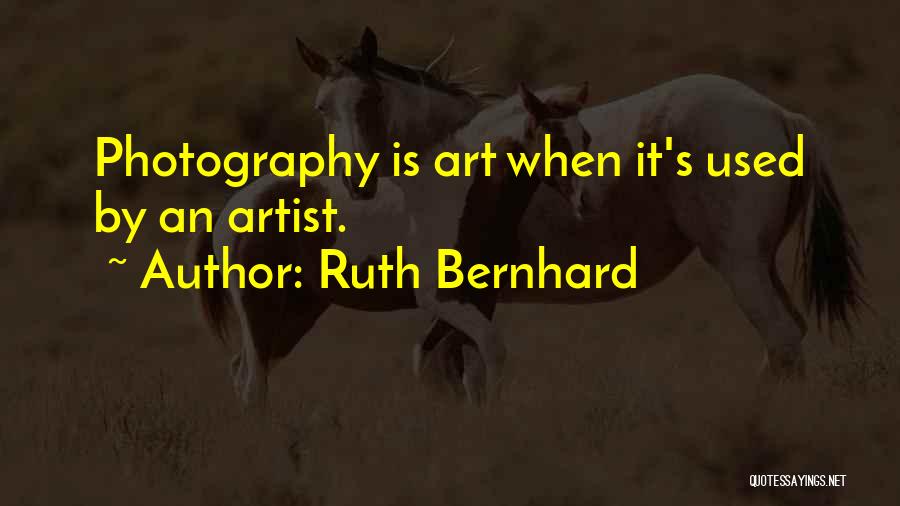 Ruth Bernhard Quotes: Photography Is Art When It's Used By An Artist.
