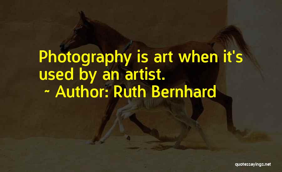 Ruth Bernhard Quotes: Photography Is Art When It's Used By An Artist.