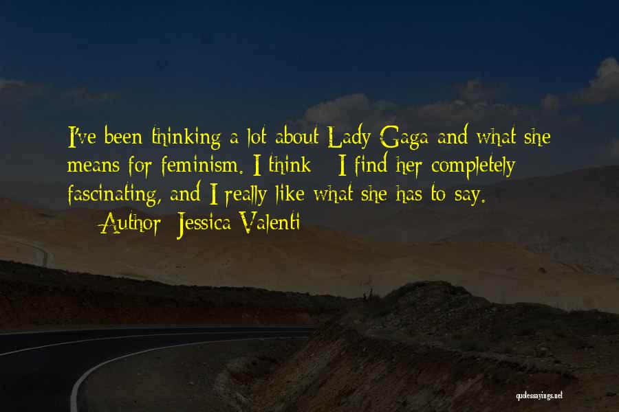 Jessica Valenti Quotes: I've Been Thinking A Lot About Lady Gaga And What She Means For Feminism. I Think - I Find Her