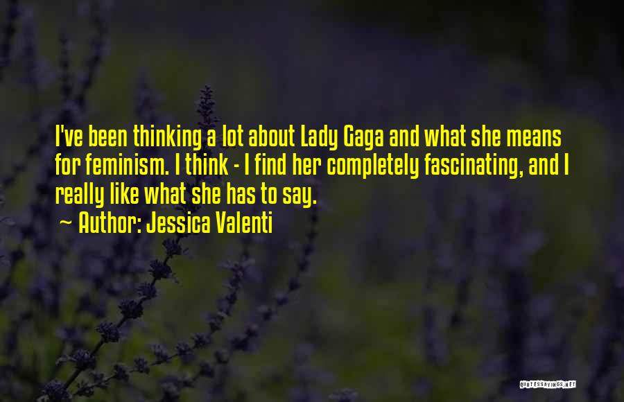 Jessica Valenti Quotes: I've Been Thinking A Lot About Lady Gaga And What She Means For Feminism. I Think - I Find Her