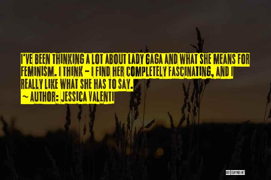 Jessica Valenti Quotes: I've Been Thinking A Lot About Lady Gaga And What She Means For Feminism. I Think - I Find Her