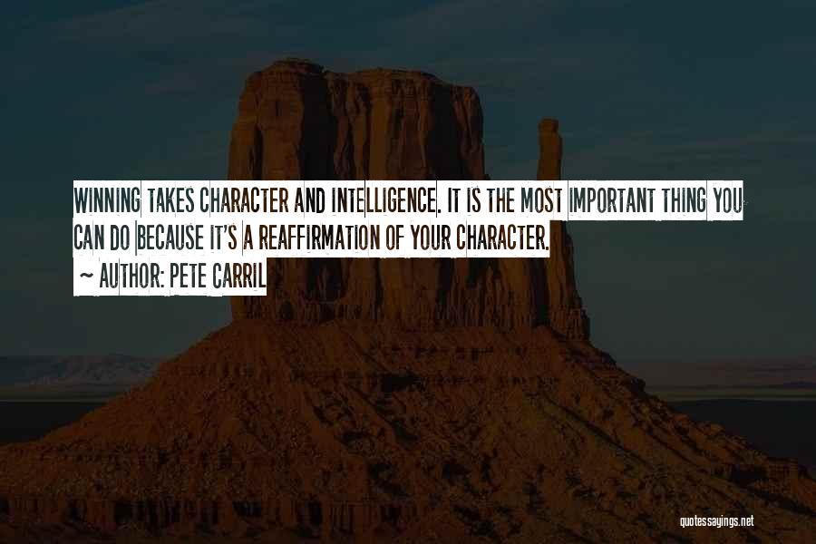 Pete Carril Quotes: Winning Takes Character And Intelligence. It Is The Most Important Thing You Can Do Because It's A Reaffirmation Of Your