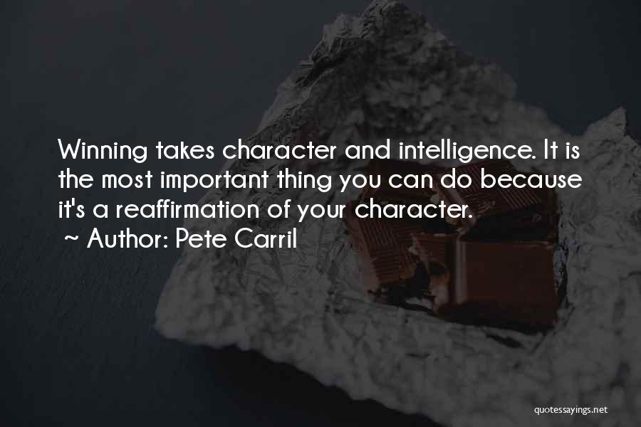 Pete Carril Quotes: Winning Takes Character And Intelligence. It Is The Most Important Thing You Can Do Because It's A Reaffirmation Of Your