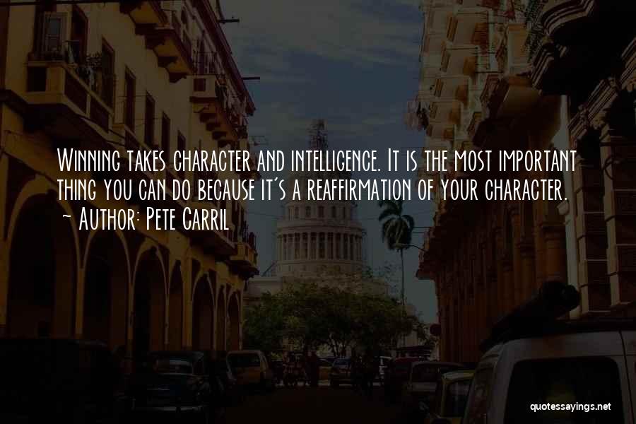 Pete Carril Quotes: Winning Takes Character And Intelligence. It Is The Most Important Thing You Can Do Because It's A Reaffirmation Of Your