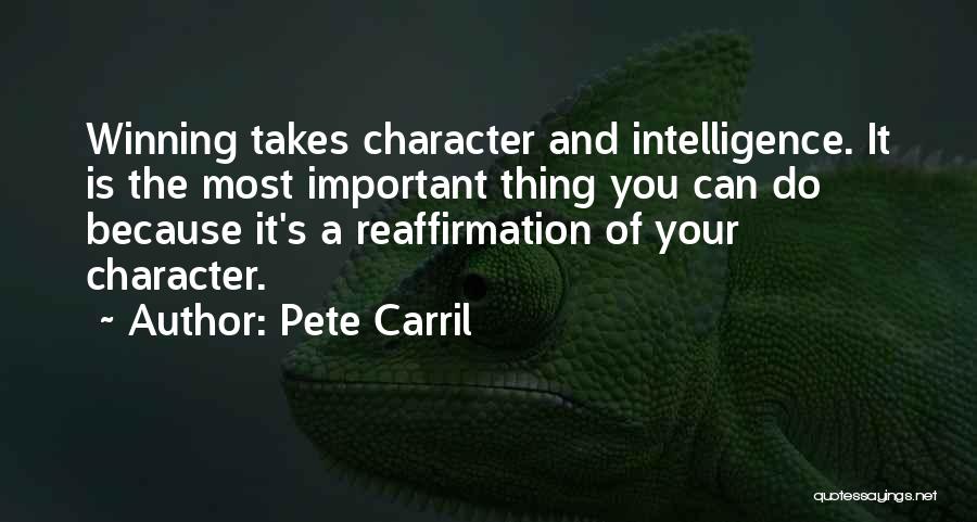 Pete Carril Quotes: Winning Takes Character And Intelligence. It Is The Most Important Thing You Can Do Because It's A Reaffirmation Of Your