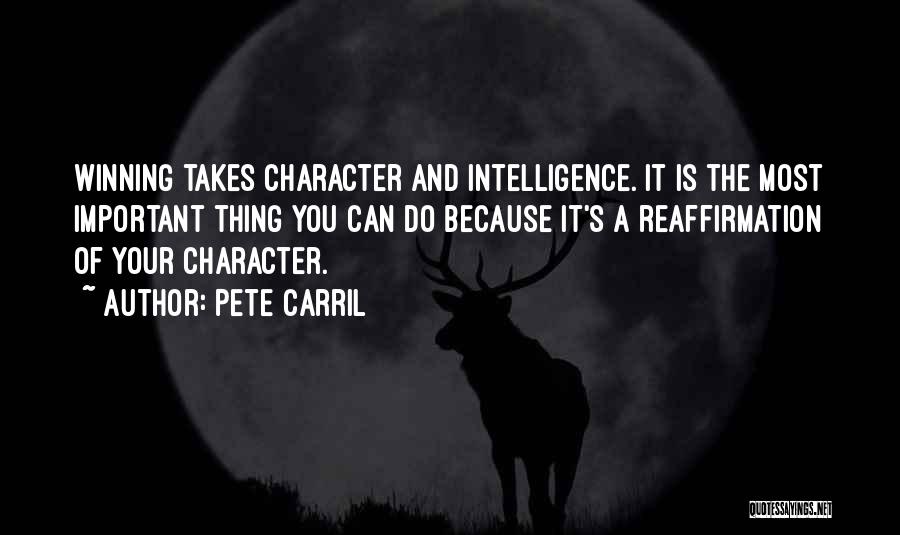 Pete Carril Quotes: Winning Takes Character And Intelligence. It Is The Most Important Thing You Can Do Because It's A Reaffirmation Of Your